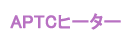 APTCヒーター